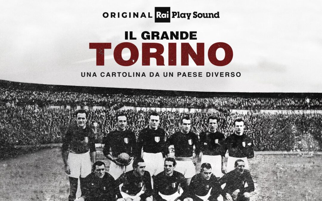 Su RaiPlay Sound “IL GRANDE TORINO – Una cartolina da un Paese diverso”: dal 4 maggio il podcast dedicato al Grande Torino a 75 anni esatti dalla tragedia di Superga