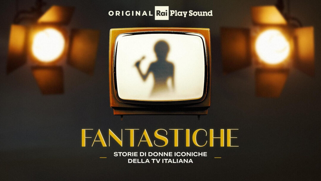 “FANTASTICHE”: dal 6 luglio il nuovo podcast Original RaiPlay Sound che racconta le icone del piccolo schermo, da Raffaella Carrà ad Antonella Clerici