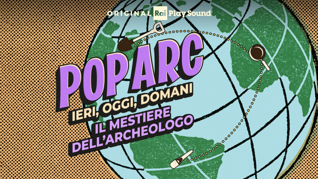 “POPARC – IERI, OGGI, DOMANI”: dal 12.10 il nuovo podcast Original RaiPlay Sound con l’archeologo Nicola Laneri